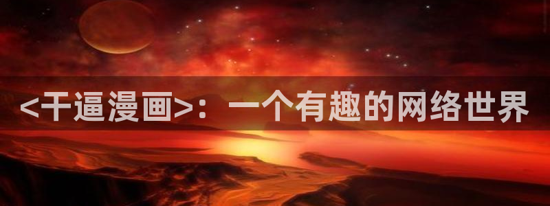 健身教练汗汗漫画：<干逼漫画>：一个有趣的网络世界
